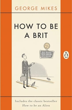 Mikes, George. How to be a Brit - The hilariously accurate, witty and indispensable manual for everyone longing to attain True Britishness. Inklore, 2015.