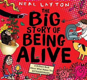 Layton, Neal. The Big Story of Being Alive - A Brilliant Book About What Makes You EXTRAORDINARY. Hachette Children's  Book, 2023.