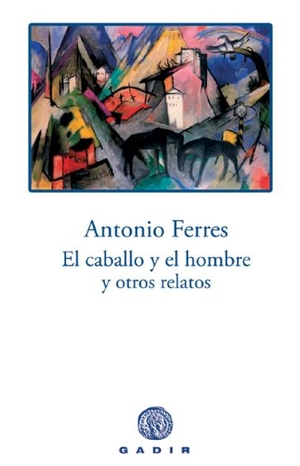 Ferres, Antonio. El caballo y el hombre y otros relatos. Gadir Editorial, S.L., 2008.