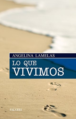 Lamelas, Angelina. Lo que vivimos. Ediciones Palabra, S.A., 2013.