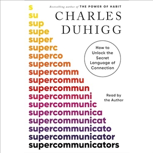 Duhigg, Charles. Supercommunicators - How to Unlock the Secret Language of Connection. , 2024.