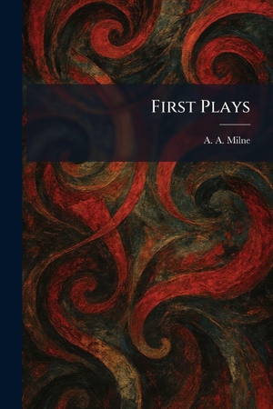 Milne, A. A.. First Plays. Tradd Street Press, 2026.