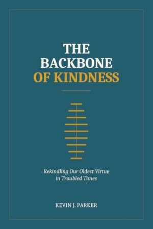 Parker / Kevin J Parker. The Backbone of Kindness - Rekindling Our Oldest Virtue in Troubled Times. Independently published, 2026.