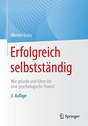 Gross, Werner. Erfolgreich selbstständig - Wie gründe und führe ich eine psychologische Praxis?. Springer-Verlag GmbH, 2022.
