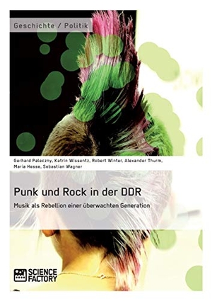 Paleczny, Gerhard / Wissentz, Katrin et al. Punk und Rock in der DDR. Musik als Rebellion einer überwachten Generation. Science Factory, 2014.