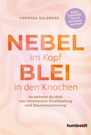 Nebel im Kopf - Blei in den Knochen - So befreist du dich von chronischer Erschöpfung und Daueranspannung. Deine Dauerselbsthilfeformel für Körper und Geist. Humboldt Verlag, 2026.