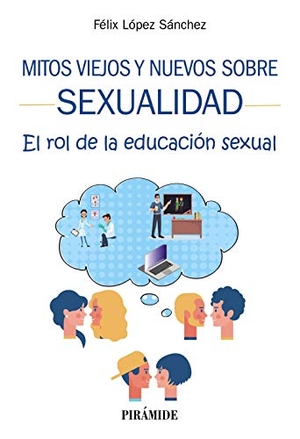 López Sánchez, Félix. Mitos viejos y nuevos sobre sexualidad : el rol de la educación sexual. Ediciones Pirámide, 2020.
