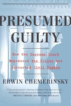 Chemerinsky, Erwin. Presumed Guilty: How the Supreme Court Empowered the Police and Subverted Civil Rights. Liveright Publishing Corporation, 2022.