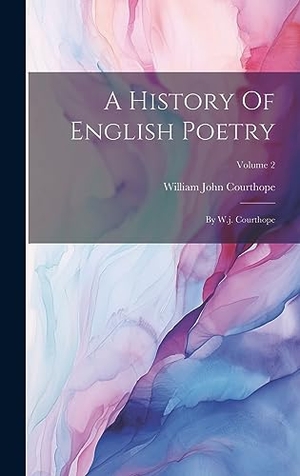 Courthope, William John. A History Of English Poetry - By W.j. Courthope; Volume 2. Tradd Street Press, 2023.