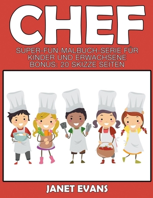 Evans, Janet. Chef - Super Fun Malbuch Serie für Kinder und Erwachsene (Bonus: 20 Skizze Seiten). Speedy Publishing LLC, 2014.