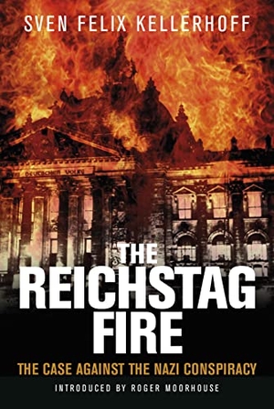 Moorhouse, Roger / Sven Felix Kellerhoff. The Reichstag Fire - The Case Against the Nazi Conspiracy. Greenhill Books, 2023.