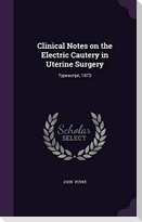 Clinical Notes on the Electric Cautery in Uterine Surgery: Typescript, 1873