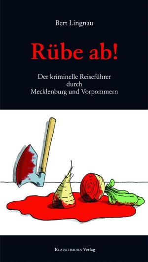 Lingnau, Bert. Rübe ab! - Der kriminelle Reiseführer durch Mecklenburg-Vorpommern. Klatschmohn Verlag, 2016.