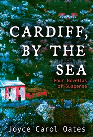 Oates, Joyce Carol. Cardiff, by the Sea - Four Novellas of Suspense. Grove Atlantic, 2020.