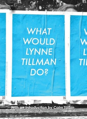 Tillman, Lynne. What Would Lynne Tillman Do?. Red Lemonade, 2014.