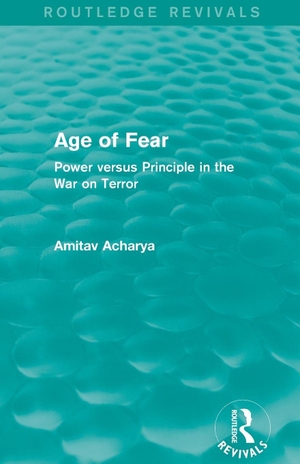 Acharya, Amitav. Age of Fear (Routledge Revivals) - Power Versus Principle in the War on Terror. Taylor & Francis, 2015.