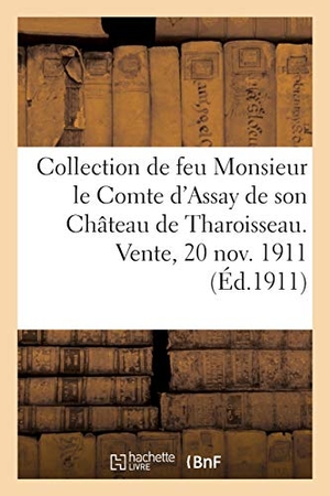 Mannheim, Mm. / Sortais et al. Catalogue d'objets d'art et d'ameublement, bronzes, sièges meubles, tapisseries, tableaux - de la collection de feu le Comte d'Assay, provenant du Château de Tharoisseau. Vente, 20 nov. 1911. Hachette Livre, 2020.