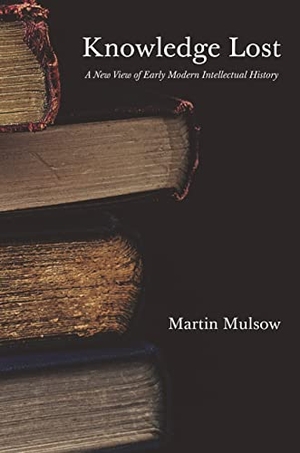 Mulsow, Martin. Knowledge Lost - A New View of Early Modern Intellectual History. Princeton University Press, 2022.