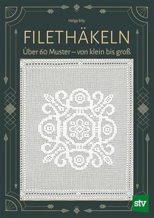 Silly, Helga. Filethäkeln - 100 Muster - von klein bis groß. Stocker Leopold Verlag, 2024.