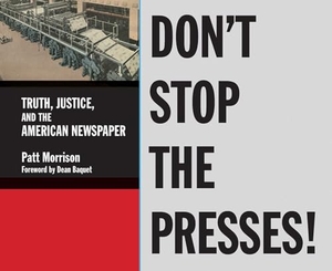 Morrison, Patt. Don't Stop the Presses - Truth, Justice, and the American Newspaper. Angel City Press, 2018.