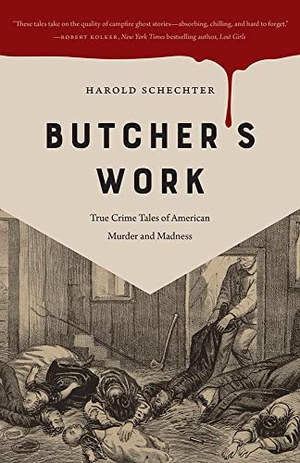 Schechter, Harold. Butcher's Work - True Crime Tales of American Murder and Madness. University of Iowa Press, 2022.