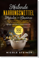 Heilende Nahrungsmittel, Kräuter und Gewürze: Natürliche Prävention und Behandlung der 10 häufigsten Krankheitsbilder - Diabetes, Arteriosklerose, Kopfschmerzen uvm. | Inklusive 100 Rezepte