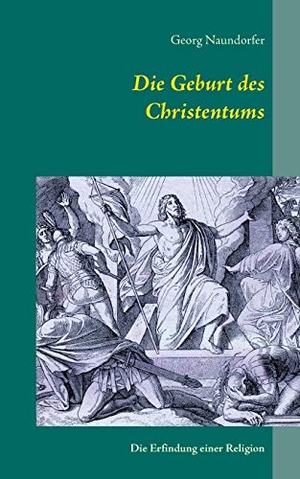 Naundorfer, Georg. Die Geburt des Christentums - Die Erfindung einer Religion. Books on Demand, 2017.
