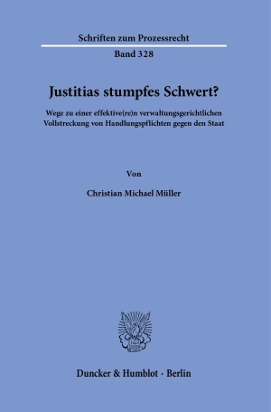 Müller, Christian Michael. Justitias stumpfes Schwert? - Wege zu einer effektive(re)n verwaltungsgerichtlichen Vollstreckung von Handlungspflichten gegen den Staat. Duncker & Humblot GmbH, 2026.