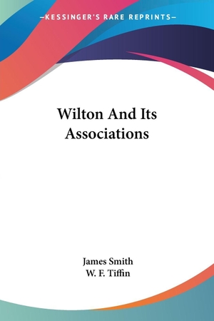 Smith, James. Wilton And Its Associations. Kessinger Publishing, LLC, 2007.