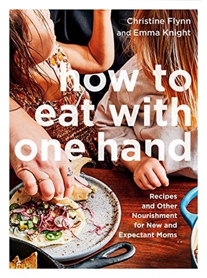 Flynn, Christine / Emma Knight. How to Eat with One Hand - Recipes and Other Nourishment for New and Expectant Parents. Prentice Hall Press, 2021.