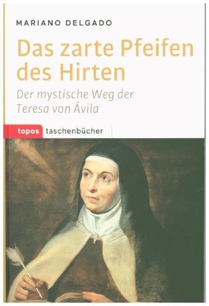 Delgado, Mariano. Das zarte Pfeifen des Hirten - Der mystische Weg der Teresa von Avila. Topos, Verlagsgem., 2017.