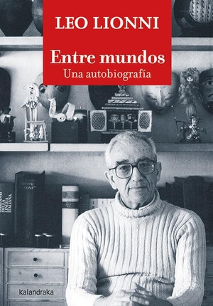 Lionni, Leo / Carlos Heras. Entre mundos : una autobiografía. Kalandraka Editora, 2021.