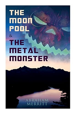 Merritt, Abraham. The Moon Pool & the Metal Monster - Science Fantasy Novels. E-Artnow, 2022.