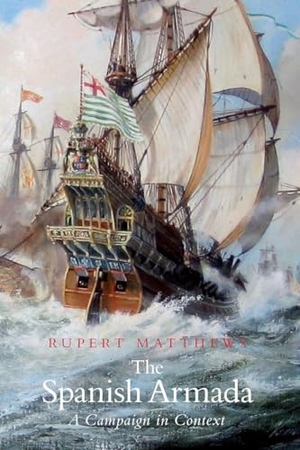 Matthews, Rupert. The Spanish Armada - A Campaign in Context. The History Press Ltd, 2026.