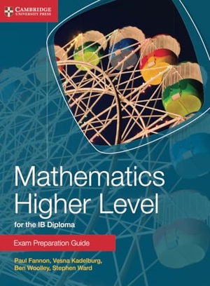 Woolley, Ben / Fannon, Paul et al. Mathematics Higher Level for the IB Diploma Exam Preparation Guide. Cambridge University Press, 2014.