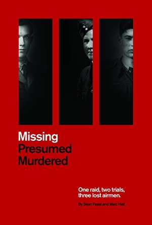 Feast, Sean / Marc Hall. Missing Presumed Murdered - One Raid, Two Trials, Three Lost Airmen. Fighting High, 2019.