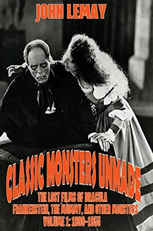 Lemay, John. Classic Monsters Unmade: The Lost Films of Dracula, Frankenstein, the Mummy, and Other Monsters (Volume 1: 1899-1955). For Our Sun Publishing, 2021.