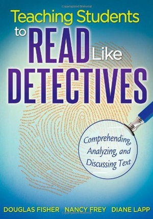 Fisher, Douglas / Frey, Nancy et al. Teaching Students to Read Like Detectives: Comprehending, Analyzing, and Discussing Text. Solution Tree, 2011.