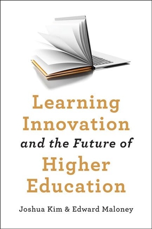 Kim, Joshua / Edward J Maloney. Learning Innovation and the Future of Higher Education. Johns Hopkins University Press, 2020.