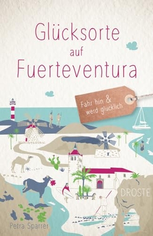 Sparrer, Petra. Glücksorte auf Fuerteventura - Fahr hin & werd glücklich - mit 80 ausgewählten Highlights und Geheimtipps für besondere Entdeckungen, Ausflüge und Kurztrips. Droste Verlag, 2024.