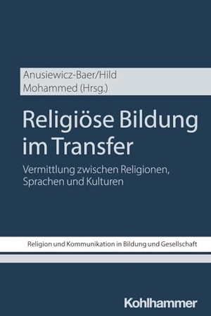 Anusiewicz-Baer, Sandra / Christian Hild et al (Hrsg.). Religiöse Bildung im Transfer - Vermittlung zwischen Religionen, Sprachen und Kulturen. Kohlhammer W., 2024.