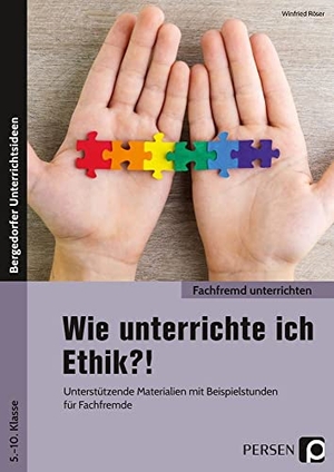 Röser, Winfried. Wie unterrichte ich Ethik?! - Unterstützende Materialien mit Beispielstunden für Fachfremde (5. bis 10. Klasse). Persen Verlag i.d. AAP, 2019.