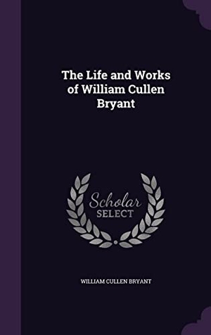 Bryant, William Cullen. The Life and Works of William Cullen Bryant. Touchladybirdlucky Studios, 2016.
