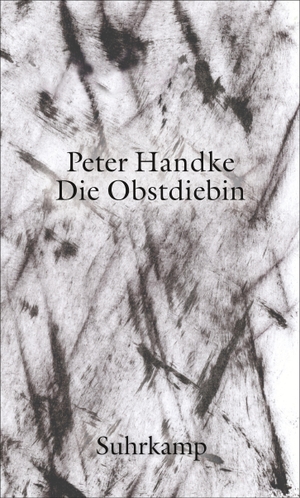 Peter Handke. Die Obstdiebin oder Einfache Fahrt ins Landesinnere. Suhrkamp, 2017.