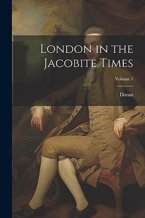 Doran. London in the Jacobite Times; Volume 1. Creative Media Partners, LLC, 2023.