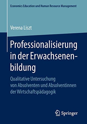 Liszt, Verena. Professionalisierung in der Erwachsenenbildung - Qualitative Untersuchung von Absolventen und Absolventinnen der Wirtschaftspädagogik. Springer Fachmedien Wiesbaden, 2018.