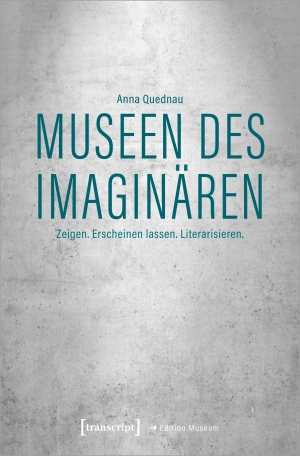 Quednau, Anna. Museen des Imaginären - Zeigen. Erscheinen lassen. Literarisieren.. Transcript Verlag, 2021.