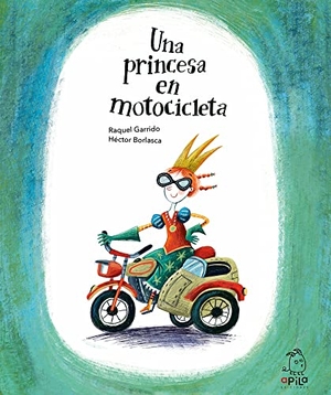 Garrido, Raquel / Borlasca, Héctor et al. Una princesa en motocicleta. APILA EDICIONES, 2021.