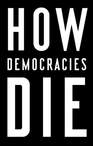 Levitsky, Steven / Daniel Ziblatt. How Democracies Die. Random House LLC US, 2019.