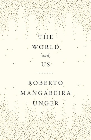 Unger, Roberto Mangabeira. The World and Us. Verso, 2024.